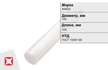 Фторопласт стержневой Ф4К20 100x105 мм ГОСТ 10007-80 в Актау