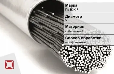 Пруток для наплавки шлифованный Пр-В3К-Р 5 мм ГОСТ 21449-75 в Актау